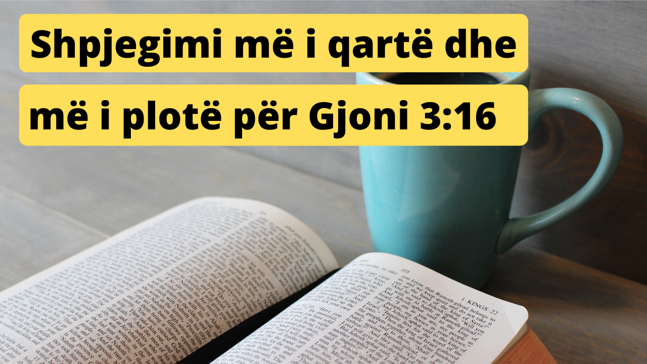 Shpjegimi më i qartë dhe më i plotë për Gjonin 3:16