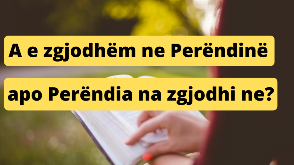 A e zgjodhem ne Perendine apo na zgjodhi Ai ne?