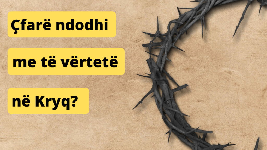 Çfarë ndodhi me të vërtetë në Kryq?