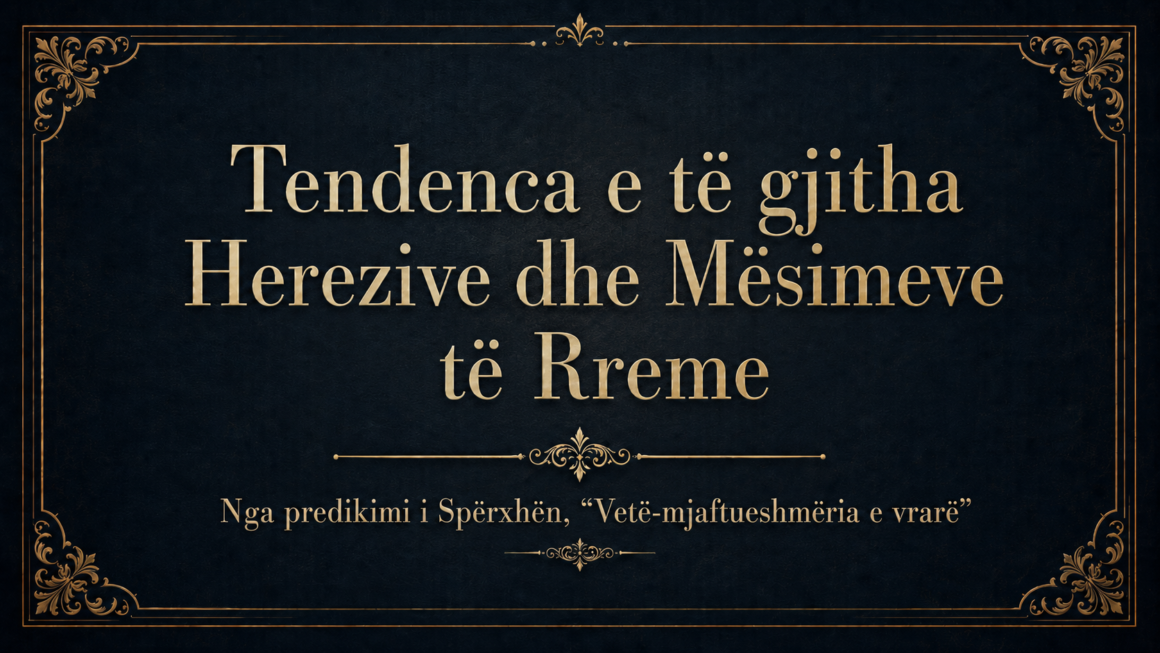 Tendenca e të gjitha Herezive dhe Mësimeve të Rreme | Nga Spërxhën