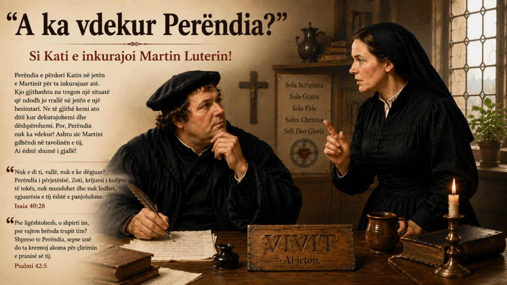 “A ka vdekur Perëndia?” – Si Kati e inkurajoi Martin Luterin!