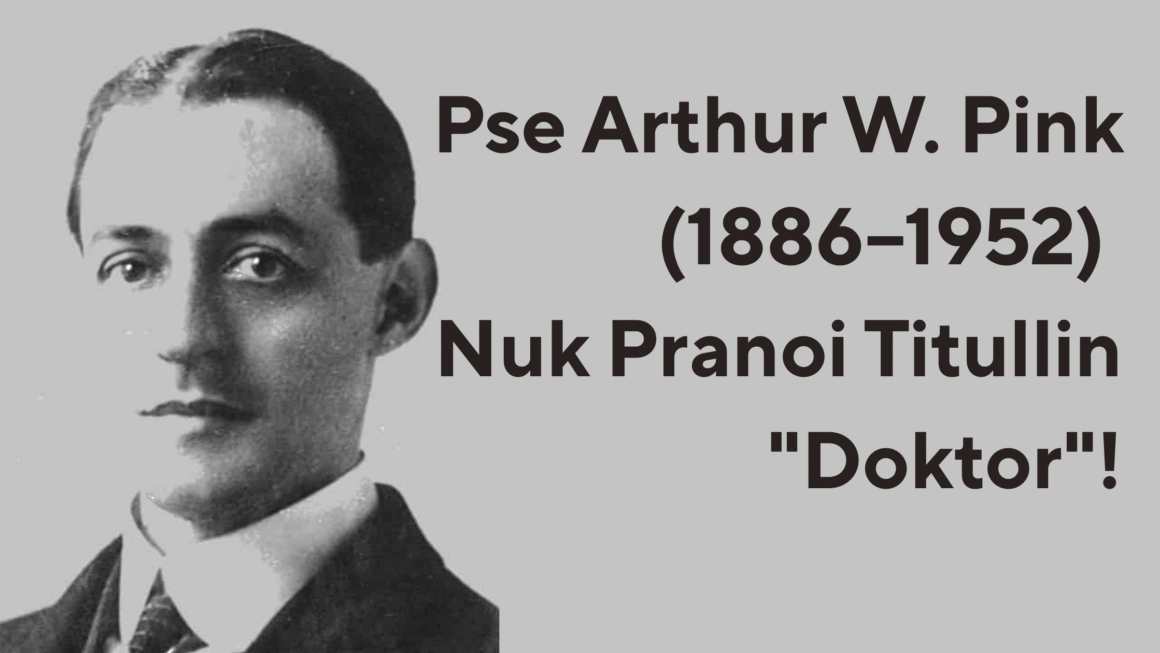 Pse Arthur W. Pink (1886–1952) nuk Pranoi Titullin “Doktor”!