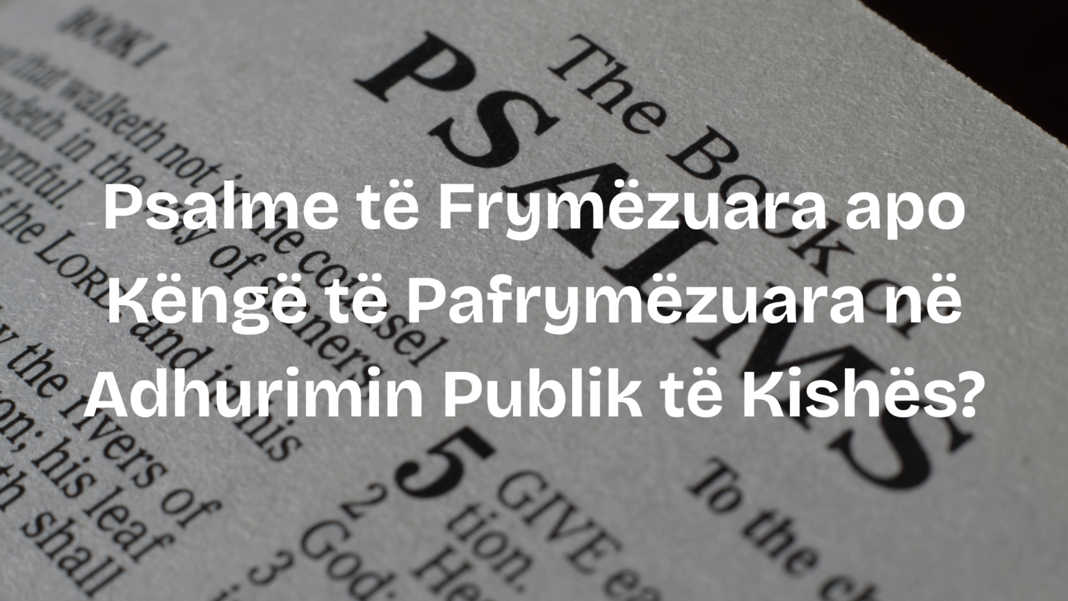 Psalme të Frymëzuara apo Këngë të Pafrymëzuara në Adhurimin Publik të Kishës?