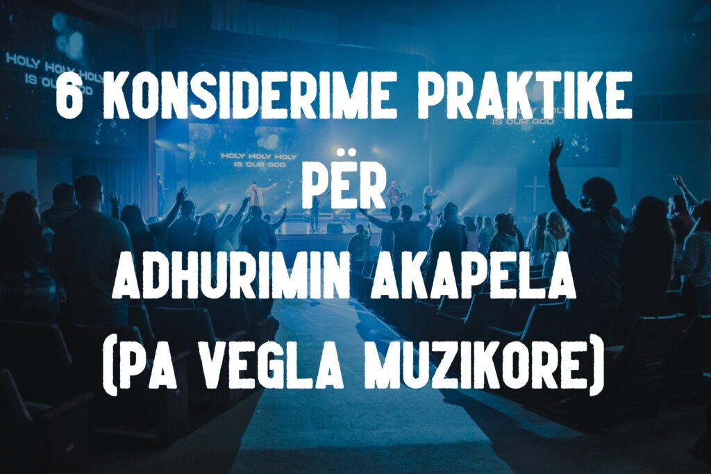 6 Konsiderime Praktike për Adhurimin Akapela (Pa Vegla Muzikore)