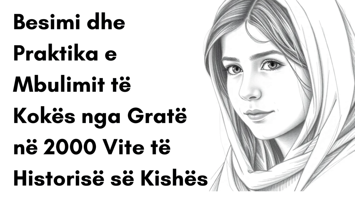 Besimi dhe Praktika e Mbulimit të Kokës nga Gratë në 2000 Vite të Historisë së Kishës