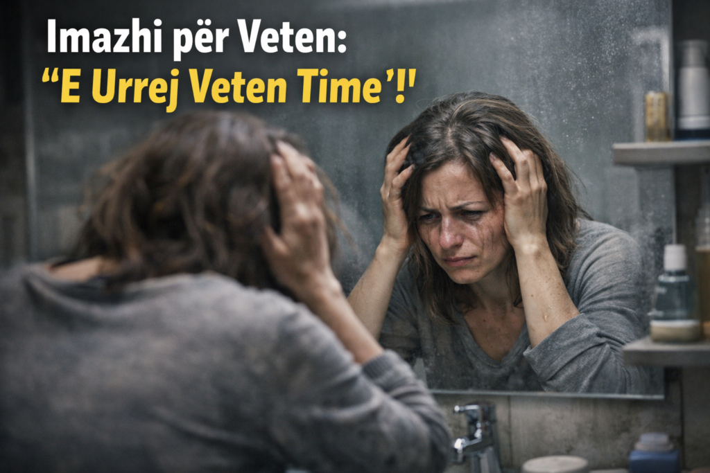 Imazhi për Veten: “E Urrej Veten Time”!