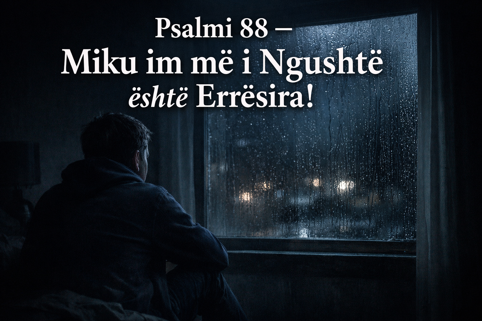 Psalmi 88 – Miku im më i Ngushtë është Errësira!