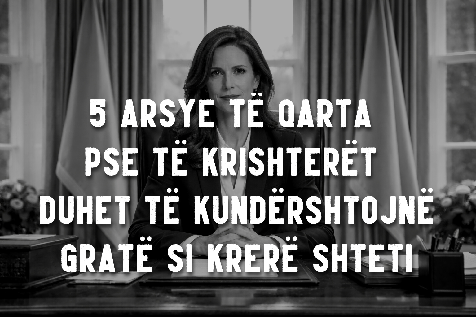 5 Arsye të Qarta Pse të Krishterët Duhet të Kundërshtojnë Gratë si Krerë Shteti